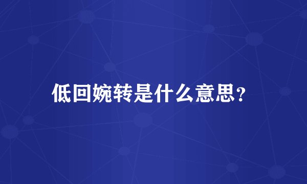 低回婉转是什么意思？