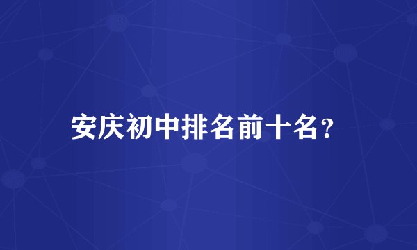 安庆初中排名前十名？