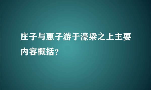 庄子与惠子游于濠梁之上主要内容概括？
