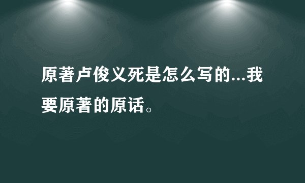 原著卢俊义死是怎么写的...我要原著的原话。