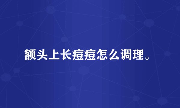 额头上长痘痘怎么调理。