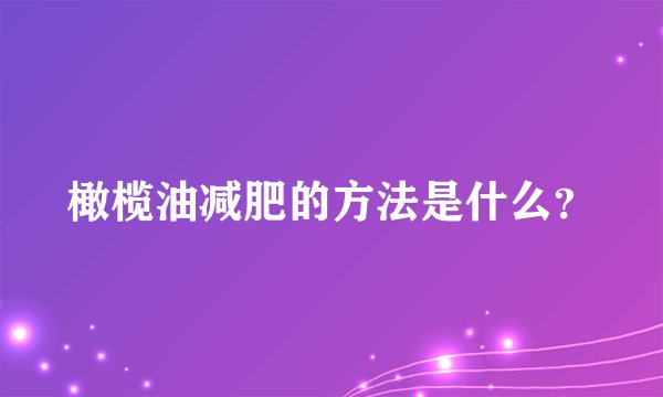 橄榄油减肥的方法是什么？