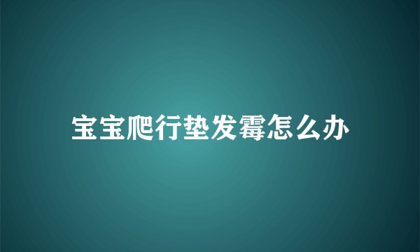 宝宝爬行垫发霉怎么办