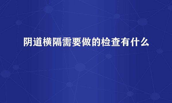 阴道横隔需要做的检查有什么