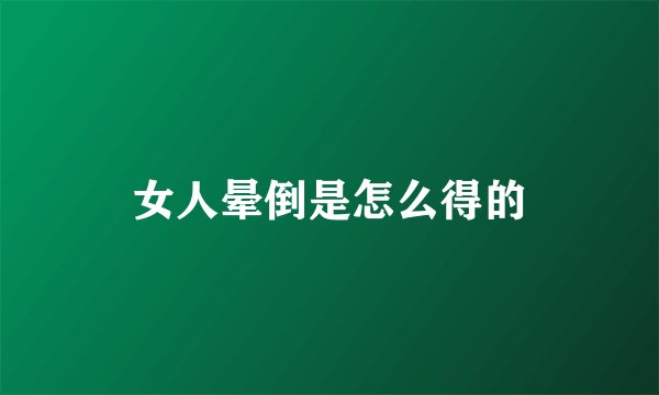 女人晕倒是怎么得的