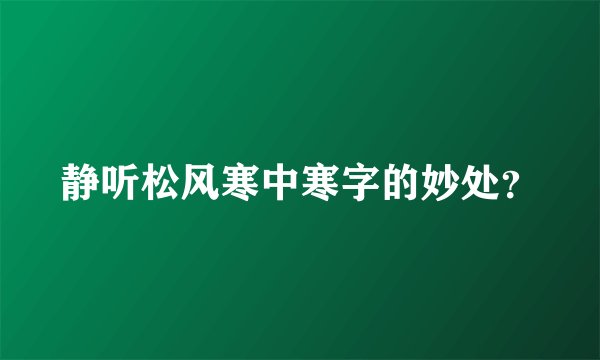 静听松风寒中寒字的妙处？