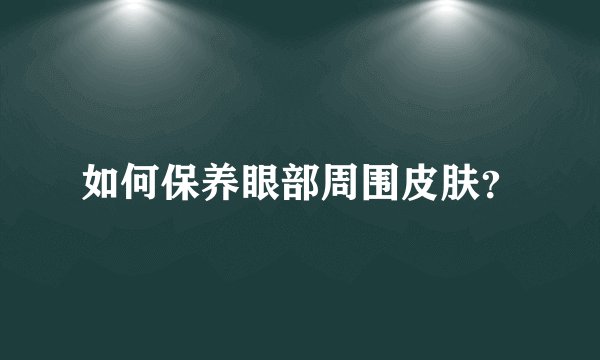 如何保养眼部周围皮肤?