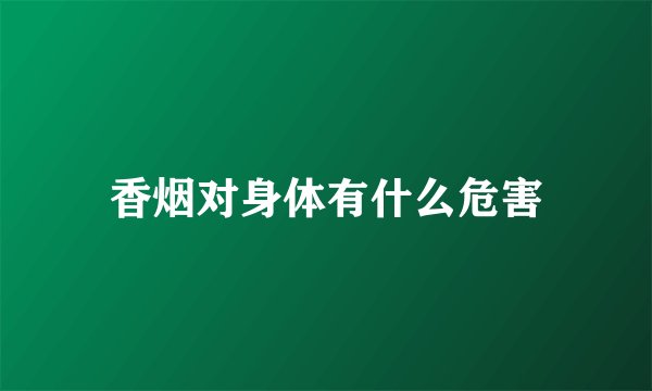 香烟对身体有什么危害
