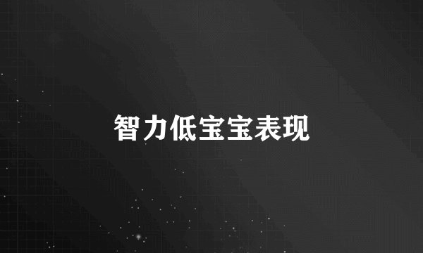 智力低宝宝表现