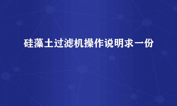 硅藻土过滤机操作说明求一份