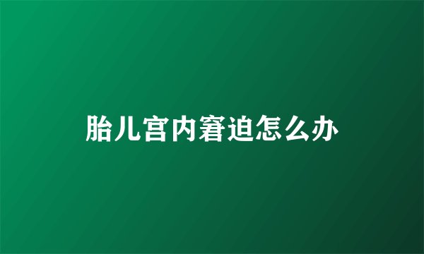 胎儿宫内窘迫怎么办