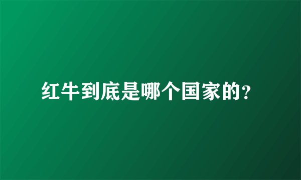 红牛到底是哪个国家的？