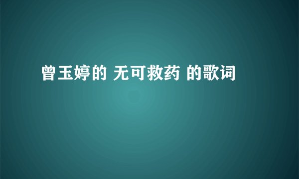 曾玉婷的 无可救药 的歌词