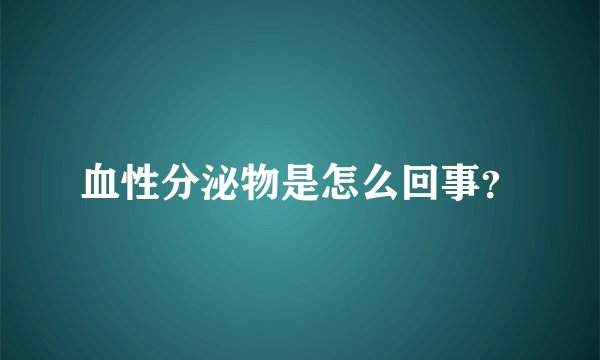血性分泌物是怎么回事？