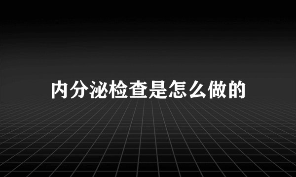 内分泌检查是怎么做的