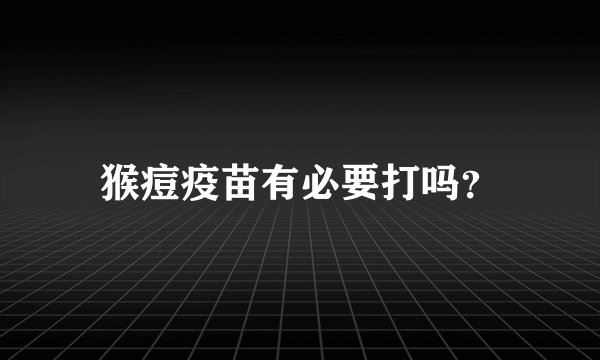 猴痘疫苗有必要打吗？