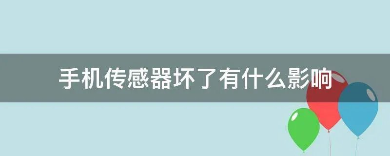 手机传感器坏了有什么影响