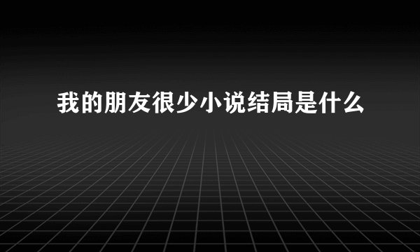 我的朋友很少小说结局是什么