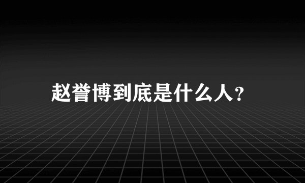 赵誉博到底是什么人？