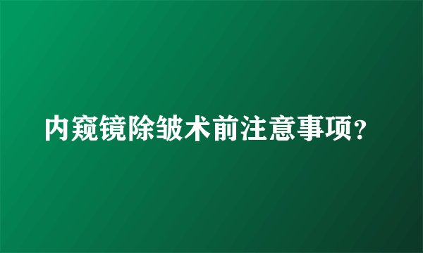 内窥镜除皱术前注意事项？