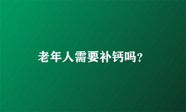 老年人需要补钙吗？
