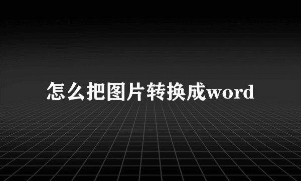 怎么把图片转换成word