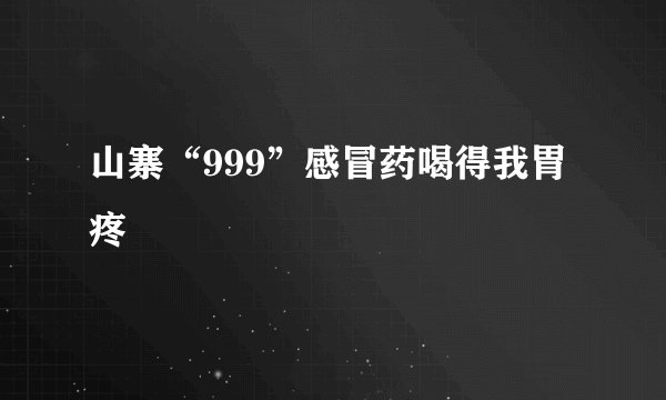 山寨“999”感冒药喝得我胃疼