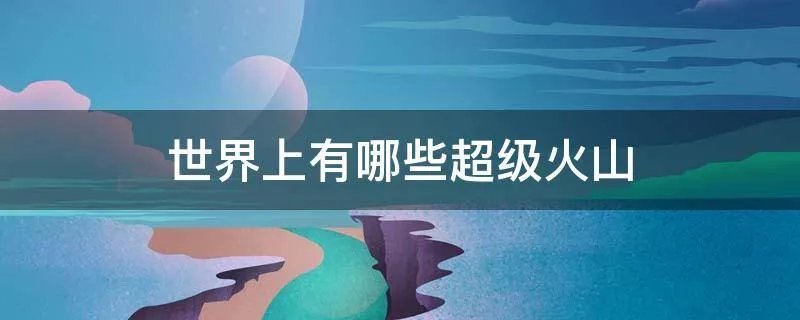 世界上有哪些超级火山