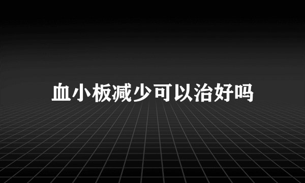 血小板减少可以治好吗