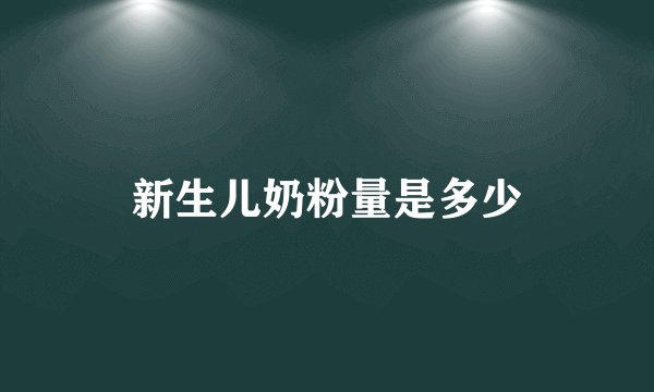 新生儿奶粉量是多少