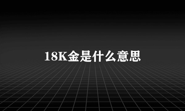 18K金是什么意思
