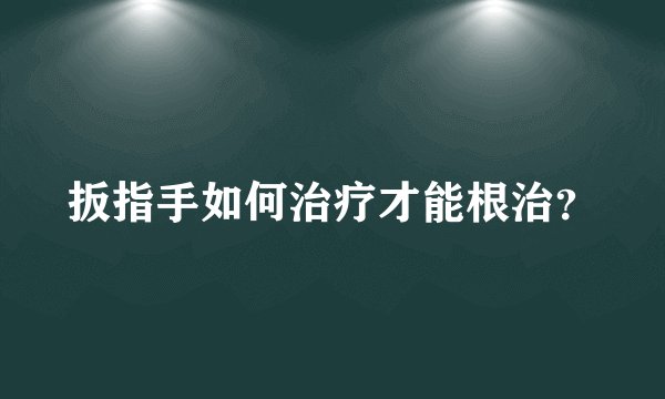 扳指手如何治疗才能根治？
