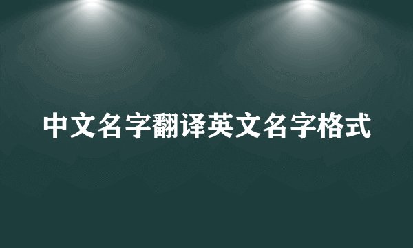 中文名字翻译英文名字格式