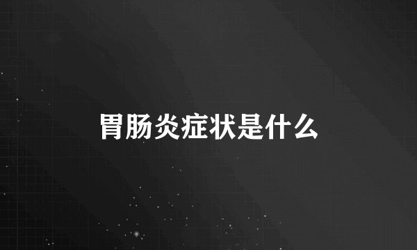 胃肠炎症状是什么