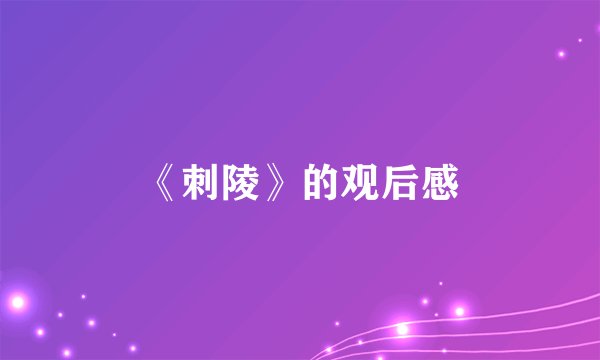 《刺陵》的观后感