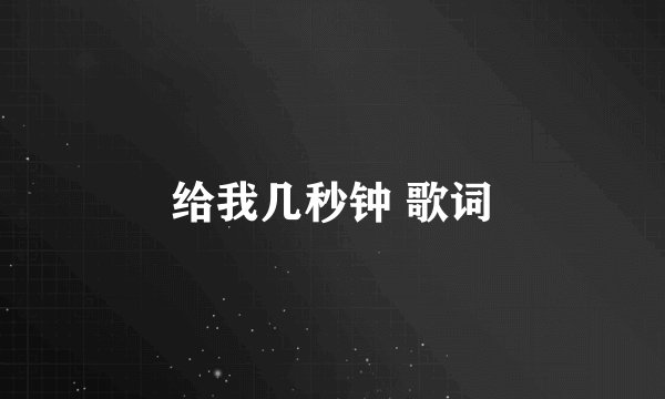 给我几秒钟 歌词