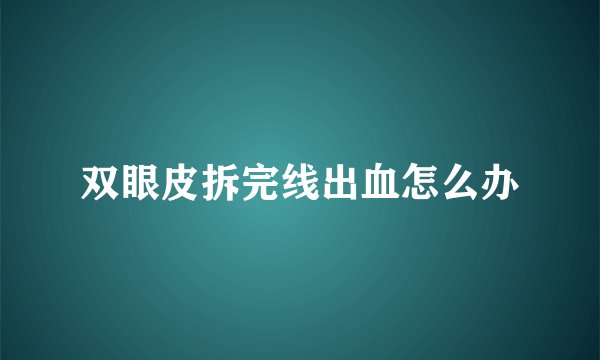 双眼皮拆完线出血怎么办
