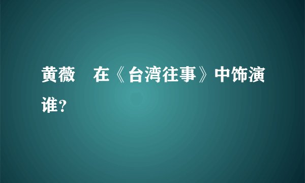 黄薇渟在《台湾往事》中饰演谁？
