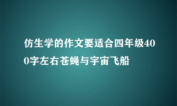 仿生学的作文要适合四年级400字左右苍蝇与宇宙飞船