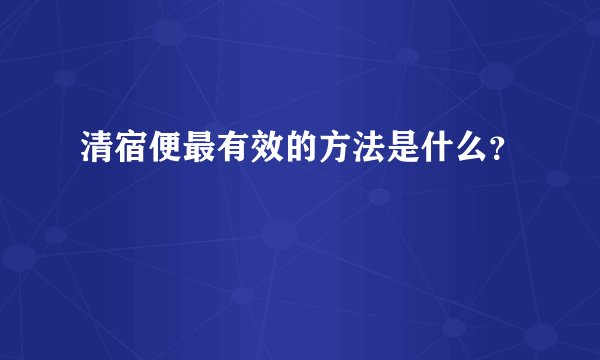 清宿便最有效的方法是什么?