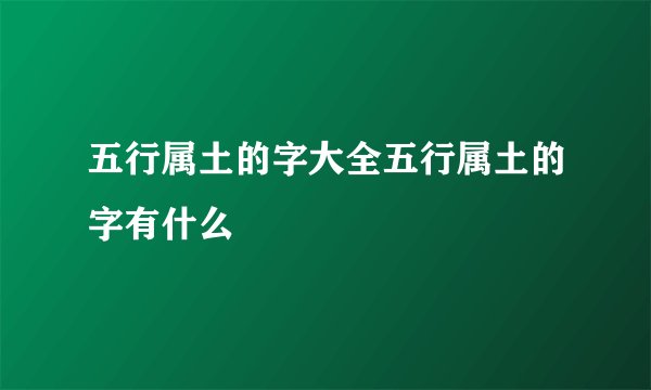 五行属土的字大全五行属土的字有什么