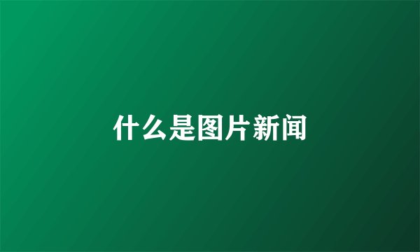什么是图片新闻