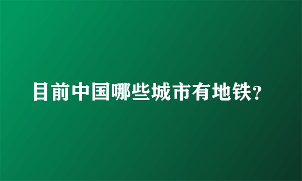 目前中国哪些城市有地铁?