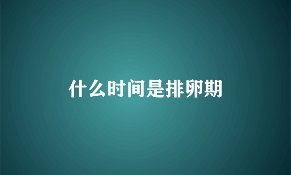 什么时间是排卵期