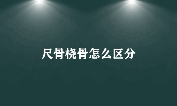 尺骨桡骨怎么区分