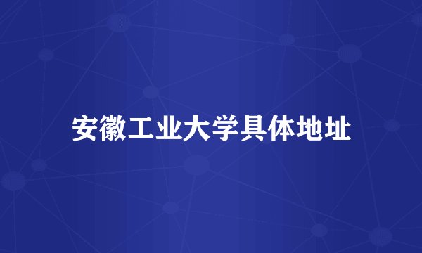 安徽工业大学具体地址