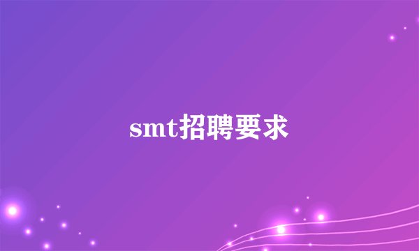 smt招聘要求