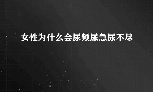 女性为什么会尿频尿急尿不尽