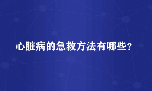 心脏病的急救方法有哪些？