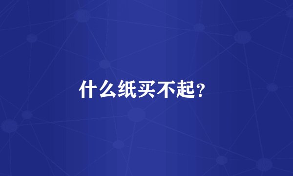 什么纸买不起？